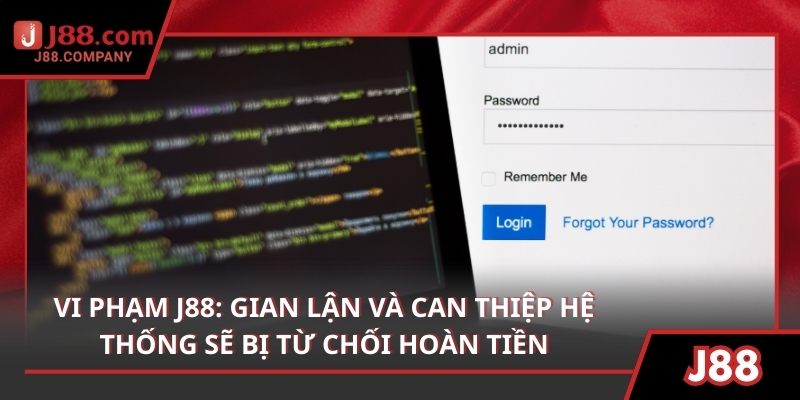 Vi phạm J 88 - Gian lận và can thiệp hệ thống sẽ bị từ chối hoàn tiền