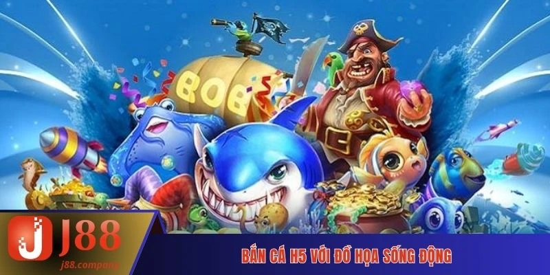 Bắn cá H5 với đồ họa sống động