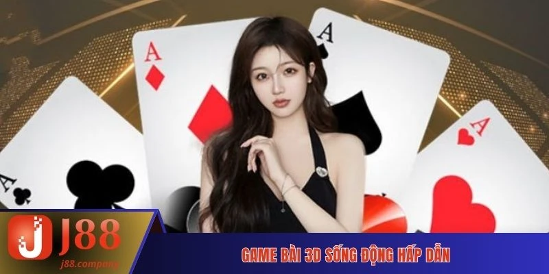 Game bài 3D sống động hấp dẫn