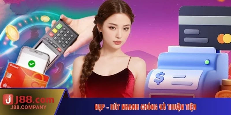 Nạp rút nhanh chóng và thuận tiện