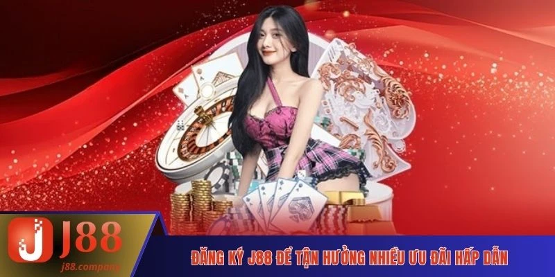 Đăng ký J88 để tận hưởng nhiều ưu đãi hấp dẫn